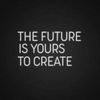 The future is yours to create